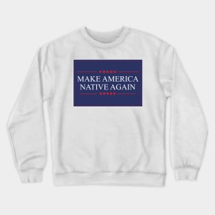 Make America Native Again Crewneck Sweatshirt